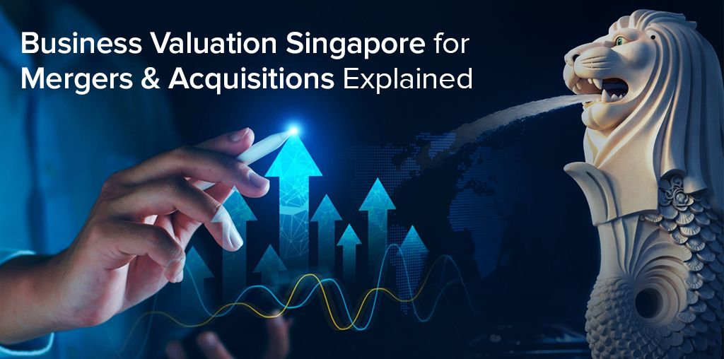 Business Valuation Singapore for Mergers & Acquisitions Explained