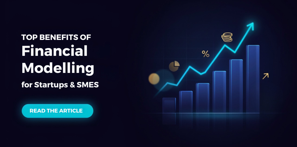 Top Benefits of Financial Modelling for Startups and SMEs