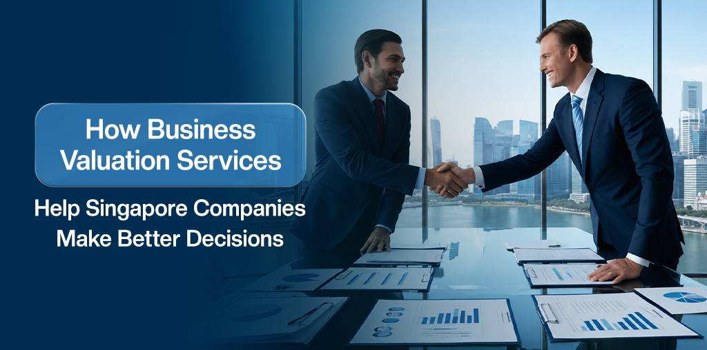 How Business Valuation Services Help Singapore Companies Make Better Decisions Business Valuation