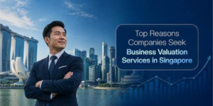 Top Reasons Companies Seek Business Valuation Services in Singapore Business Valuation Services