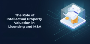 The Role of Intellectual Property Valuation in Licensing and M&A